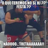 O QUE TEREMOS NO SL HJ ?? FESTA ??NÃOOOO...TRETAAAAAAA!!