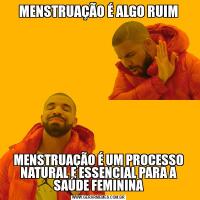MENSTRUAÇÃO É ALGO RUIMMENSTRUAÇÃO É UM PROCESSO NATURAL E ESSENCIAL PARA A SAÚDE FEMININA