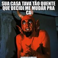 SUA CASA TAVA TÃO QUENTE QUE DECIDI ME MUDAR PRA CA