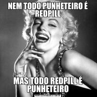 NEM TODO PUNHETEIRO É REDPILLMAS TODO REDPILL É PUNHETEIRO