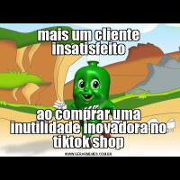 mais um cliente insatisfeitoao comprar uma inutilidade inovadora no tiktok shop