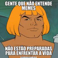 GENTE QUE NÃO ENTENDE MEMESNÃO ESTÃO PREPARADAS PARA ENFRENTAR A VIDA