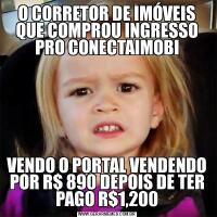 O CORRETOR DE IMÓVEIS QUE COMPROU INGRESSO PRO CONECTAIMOBIVENDO O PORTAL VENDENDO POR R$ 890 DEPOIS DE TER PAGO R$1,200