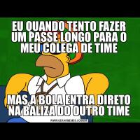 EU QUANDO TENTO FAZER UM PASSE LONGO PARA O MEU COLEGA DE TIMEMAS A BOLA ENTRA DIRETO NA BALIZA DO OUTRO TIME