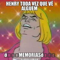 HENRY TODA VEZ QUE VÊ ALGUÉM