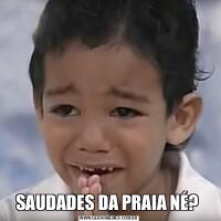 SAUDADES DA PRAIA NÉ? 