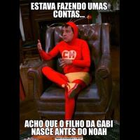 ESTAVA FAZENDO UMAS CONTAS...ACHO QUE O FILHO DA GABI NASCE ANTES DO NOAH