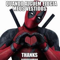     QUANDO ALGUÉM ELOGIA MEUS VESTIDOSTHANKS