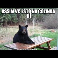 ASSIM VC ESTQ NA COZINHA !!!