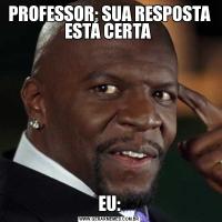 PROFESSOR: SUA RESPOSTA ESTÁ CERTA EU: