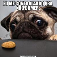 EU ME CONTROLANDO PRA NÃO COMER: