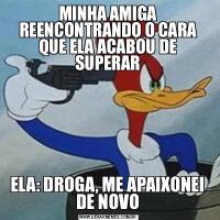 MINHA AMIGA REENCONTRANDO O CARA QUE ELA ACABOU DE SUPERARELA: DROGA, ME APAIXONEI DE NOVO