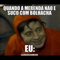 QUANDO A MERENDA NAO E SUCO COM BOLHACHAEU: