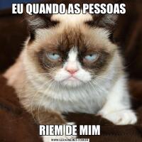 EU QUANDO AS PESSOAS RIEM DE MIM