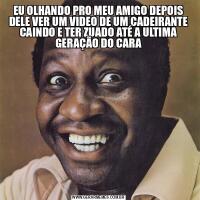 EU OLHANDO PRO MEU AMIGO DEPOIS DELE VER UM VIDEO DE UM CADEIRANTE CAINDO E TER ZUADO ATÉ A ULTIMA GERAÇÃO DO CARA