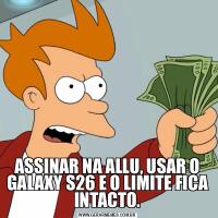 ASSINAR NA ALLU, USAR O GALAXY S26 E O LIMITE FICA INTACTO.