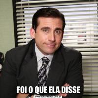 FOI O QUE ELA DISSE