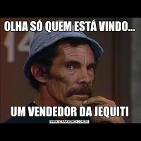 OLHA SÓ QUEM ESTÁ VINDO...UM VENDEDOR DA JEQUITI