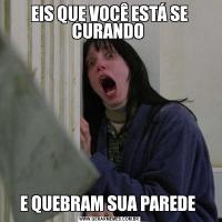 EIS QUE VOCÊ ESTÁ SE CURANDO E QUEBRAM SUA PAREDE 