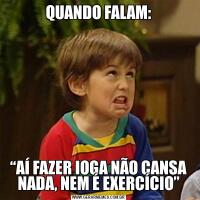 QUANDO FALAM:“AÍ FAZER IOGA NÃO CANSA NADA, NEM É EXERCÍCIO”