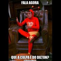 FALA AGORAQUE A CULPA É DO DILTON?