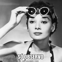 SÓ OBSERVO
