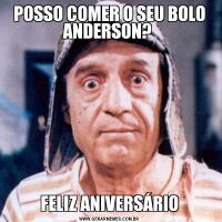 POSSO COMER O SEU BOLO ANDERSON? FELIZ ANIVERSÁRIO