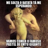 ME SOLTA O BATATA TÁ ME ESPERANDOVAMOS COMER O FAMOSO PASTEL DE EMTU GIGANTE