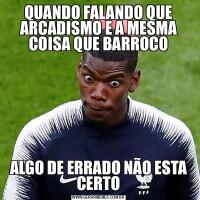 QUANDO FALANDO QUE ARCADISMO E A MESMA COISA QUE BARROCOALGO DE ERRADO NÃO ESTA CERTO