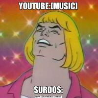 YOUTUBE:[MUSIC]SURDOS: