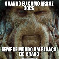 QUANDO EU COMO ARROZ DOCE SEMPRE MORDO UM PEDAÇO DO CRAVO