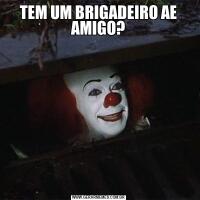 TEM UM BRIGADEIRO AE AMIGO?
