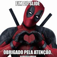 FIM DO SLIDE OBRIGADO PELA ATENÇÃO. 
