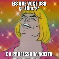 EIS QUE VOCÊ USA g=10m/s²E A PROFESSORA ACEITA