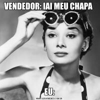 VENDEDOR: IAI MEU CHAPA EU: