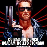COISAS QUE NUNCA ACABAM: BOLETO E LONGÃO