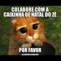 COLABORE COM A CAIXINHA DE NATAL DO ZÉPOR FAVOR