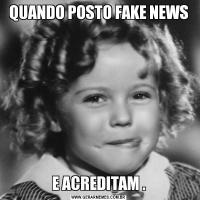 QUANDO POSTO FAKE NEWSE ACREDITAM .