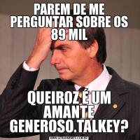 PAREM DE ME PERGUNTAR SOBRE OS 89 MILQUEIROZ É UM AMANTE GENEROSO.TALKEY?