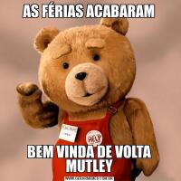AS FÉRIAS ACABARAMBEM VINDA DE VOLTA MUTLEY
