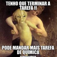 TENHO QUE TERMINAR A TAREFA !!PODE MANDAR MAIS TAREFA DE QUÍMICA