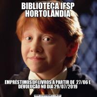 BIBLIOTECA IFSP HORTOLÂNDIA
EMPRÉSTIMOS DE LIVROS A PARTIR DE  27/06 E
DEVOLUÇÃO NO DIA 29/07/2019
