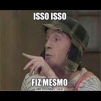 ISSO ISSO FIZ MESMO 