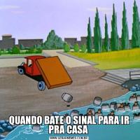 QUANDO BATE O SINAL PARA IR PRA CASA 