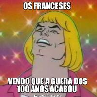 OS FRANCESES VENDO QUE A GUERA DOS 100 ANOS ACABOU 