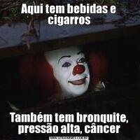 Aqui tem bebidas e cigarrosTambém tem bronquite, pressão alta, câncer