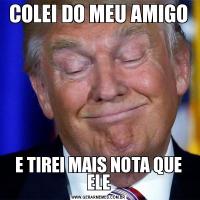 COLEI DO MEU AMIGOE TIREI MAIS NOTA QUE ELE