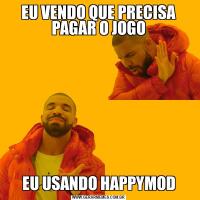 EU VENDO QUE PRECISA PAGAR O JOGOEU USANDO HAPPYMOD