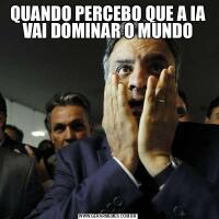 QUANDO PERCEBO QUE A IA VAI DOMINAR O MUNDO