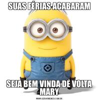 SUAS FÉRIAS ACABARAMSEJA BEM VINDA DE VOLTA MARY